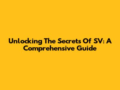 Unlocking The Secrets Of SV: A Comprehensive Guide