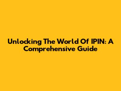 Unlocking The World Of IPIN: A Comprehensive Guide