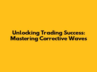 Unlocking Trading Success: Mastering Corrective Waves