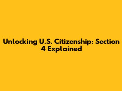 Unlocking U.S. Citizenship: Section 4 Explained