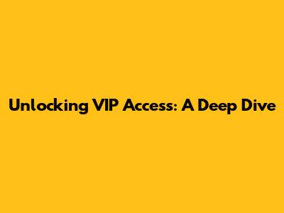 Unlocking VIP Access: A Deep Dive
