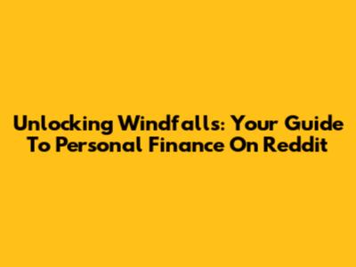 Unlocking Windfalls: Your Guide To Personal Finance On Reddit