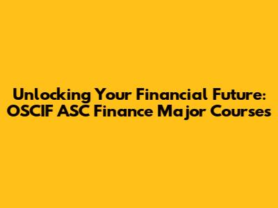 Unlocking Your Financial Future: OSCIF ASC Finance Major Courses