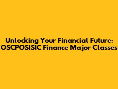 Unlocking Your Financial Future: OSCPOSISIC Finance Major Classes