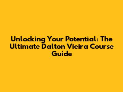 Unlocking Your Potential: The Ultimate Dalton Vieira Course Guide