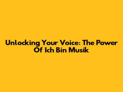 Unlocking Your Voice: The Power Of Ich Bin Musik