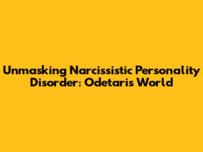 Unmasking Narcissistic Personality Disorder: Odetari's World