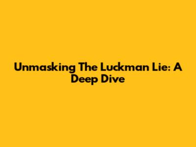 Unmasking The Luckman Lie: A Deep Dive