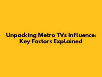 Unpacking Metro TV's Influence: Key Factors Explained