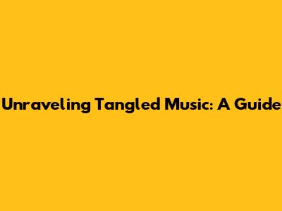 Unraveling Tangled Music: A Guide