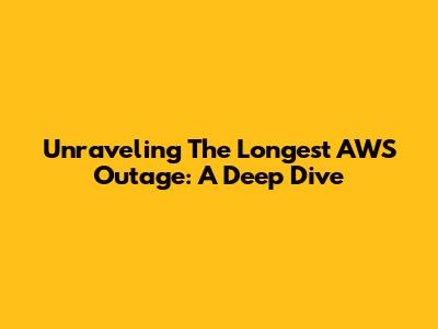 Unraveling The Longest AWS Outage: A Deep Dive