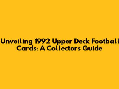 Unveiling 1992 Upper Deck Football Cards: A Collector's Guide