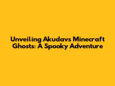 Unveiling Akudav's Minecraft Ghosts: A Spooky Adventure