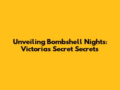 Unveiling Bombshell Nights: Victoria's Secret Secrets