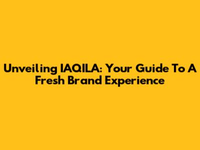 Unveiling IAQILA: Your Guide To A Fresh Brand Experience
