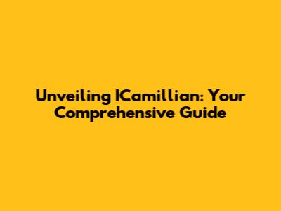 Unveiling ICamillian: Your Comprehensive Guide