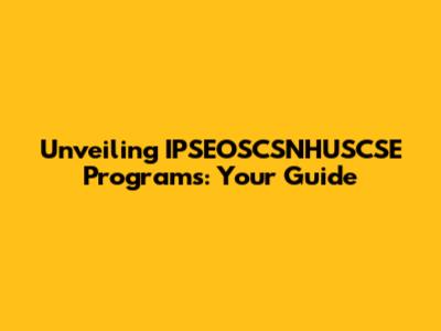 Unveiling IPSEOSCSNHUSCSE Programs: Your Guide