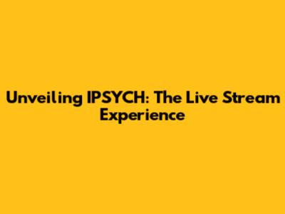 Unveiling IPSYCH: The Live Stream Experience