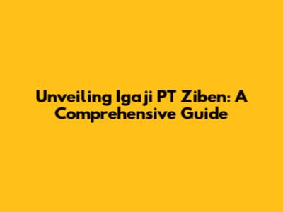 Unveiling Igaji PT Ziben: A Comprehensive Guide