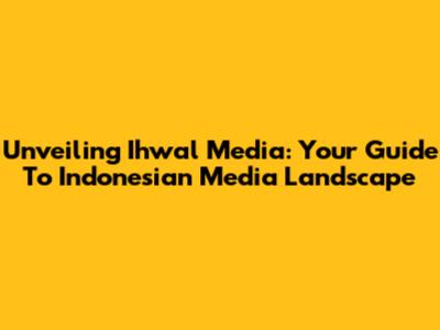 Unveiling Ihwal Media: Your Guide To Indonesian Media Landscape