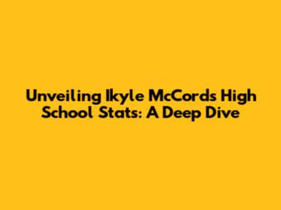 Unveiling Ikyle McCord's High School Stats: A Deep Dive
