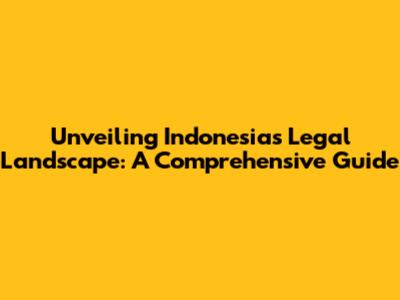 Unveiling Indonesia's Legal Landscape: A Comprehensive Guide