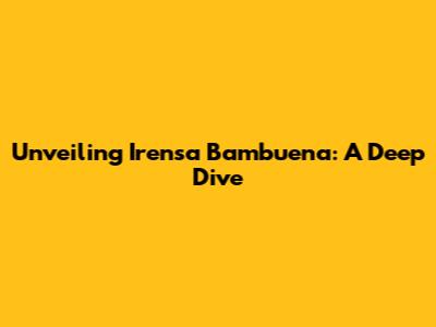 Unveiling Irensa Bambuena: A Deep Dive