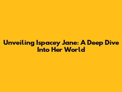 Unveiling Ispacey Jane: A Deep Dive Into Her World