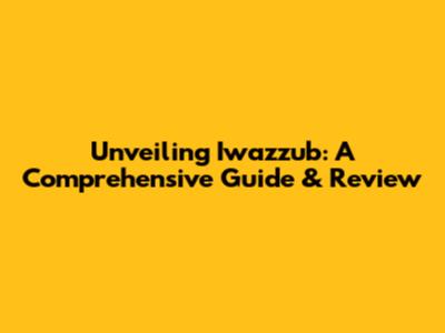 Unveiling Iwazzub: A Comprehensive Guide & Review