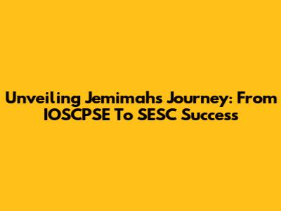 Unveiling Jemimah's Journey: From IOSCPSE To SESC Success