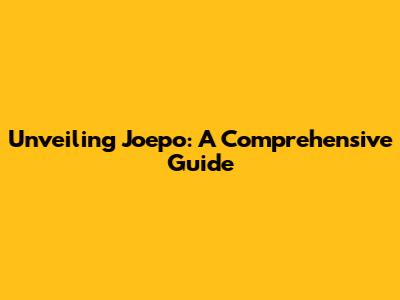 Unveiling Joepo: A Comprehensive Guide