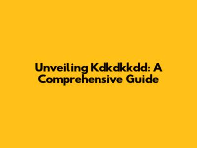 Unveiling Kdkdkkdd: A Comprehensive Guide