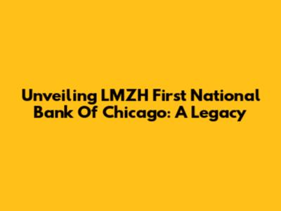 Unveiling LMZH First National Bank Of Chicago: A Legacy