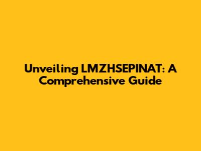 Unveiling LMZHSEPINAT: A Comprehensive Guide