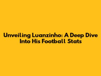 Unveiling Luanzinho: A Deep Dive Into His Football Stats