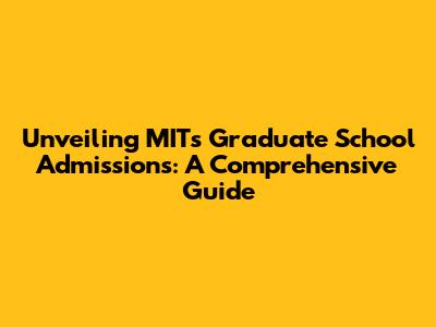 Unveiling MIT's Graduate School Admissions: A Comprehensive Guide