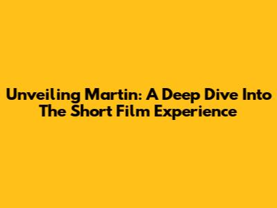 Unveiling Martin: A Deep Dive Into The Short Film Experience