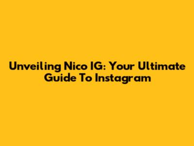 Unveiling Nico IG: Your Ultimate Guide To Instagram