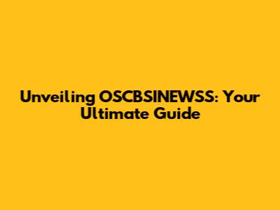 Unveiling OSCBSINEWSS: Your Ultimate Guide