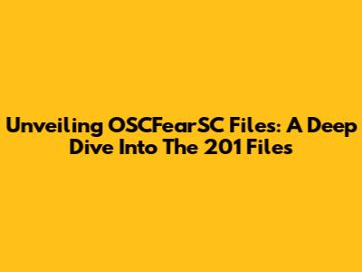 Unveiling OSCFearSC Files: A Deep Dive Into The 201 Files