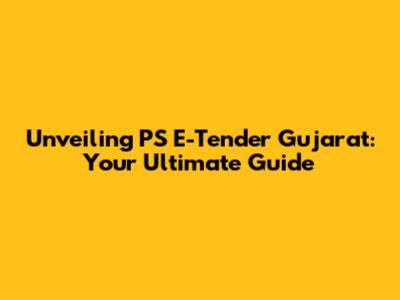 Unveiling PS E-Tender Gujarat: Your Ultimate Guide