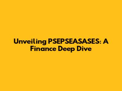 Unveiling PSEPSEASASES: A Finance Deep Dive