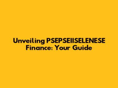 Unveiling PSEPSEIISELENESE Finance: Your Guide