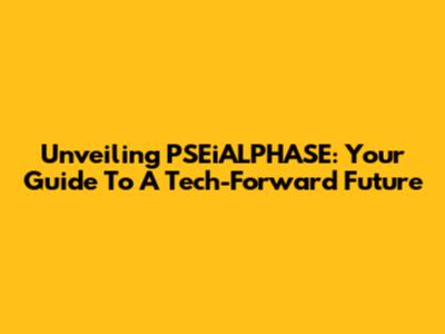 Unveiling PSEiALPHASE: Your Guide To A Tech-Forward Future