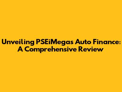 Unveiling PSEiMegas Auto Finance: A Comprehensive Review
