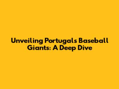 Unveiling Portugal's Baseball Giants: A Deep Dive