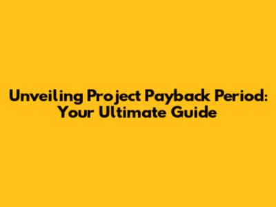Unveiling Project Payback Period: Your Ultimate Guide