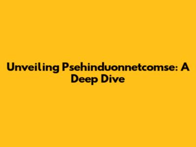Unveiling Psehinduonnetcomse: A Deep Dive