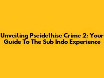 Unveiling Pseidelhise Crime 2: Your Guide To The Sub Indo Experience