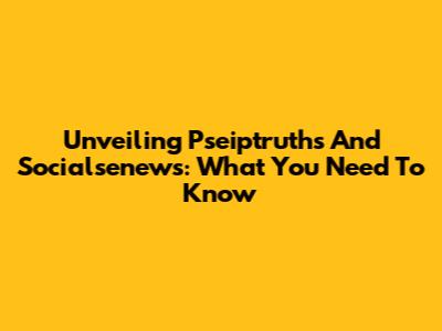 Unveiling Pseiptruths And Socialsenews: What You Need To Know